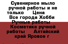 Сувенирное мыло ручной работы и не только.. › Цена ­ 120 - Все города Хобби. Ручные работы » Косметика ручной работы   . Алтайский край,Яровое г.